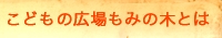 こどもの広場もみの木とは